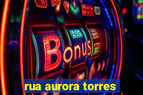 rua aurora torres