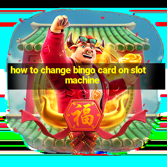 how to change bingo card on slot machine