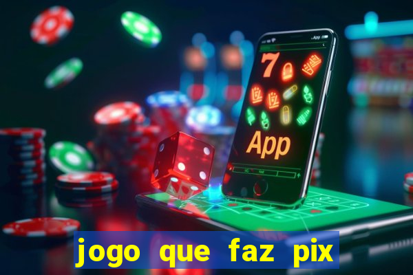 jogo que faz pix na hora