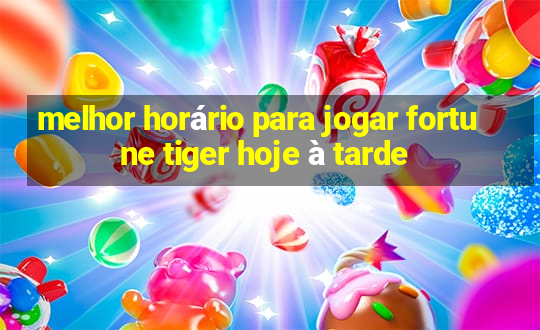 melhor horário para jogar fortune tiger hoje à tarde