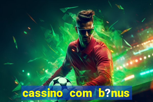 cassino com b?nus no cadastro sem depósito