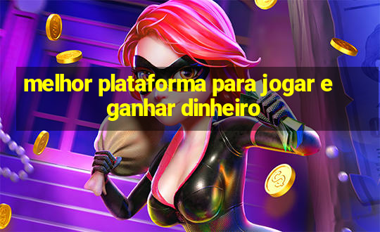 melhor plataforma para jogar e ganhar dinheiro