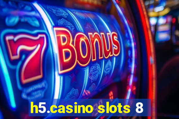 h5.casino slots 8