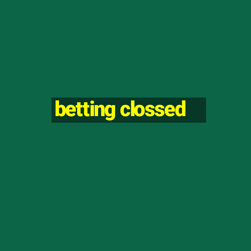 betting clossed