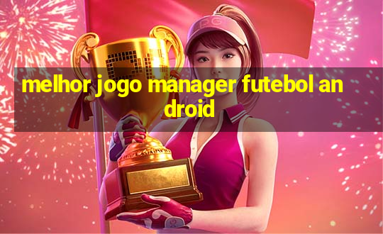 melhor jogo manager futebol android