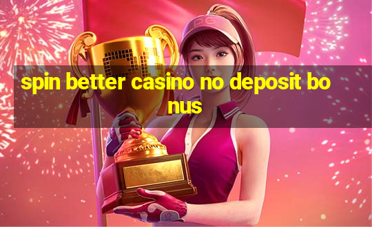 spin better casino no deposit bonus