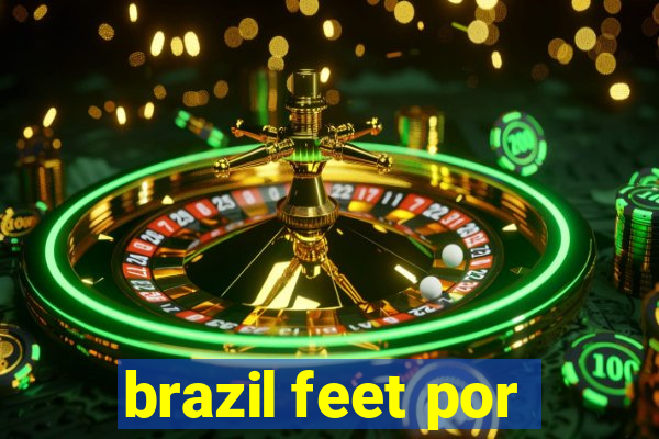 brazil feet por