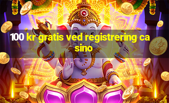 100 kr gratis ved registrering casino