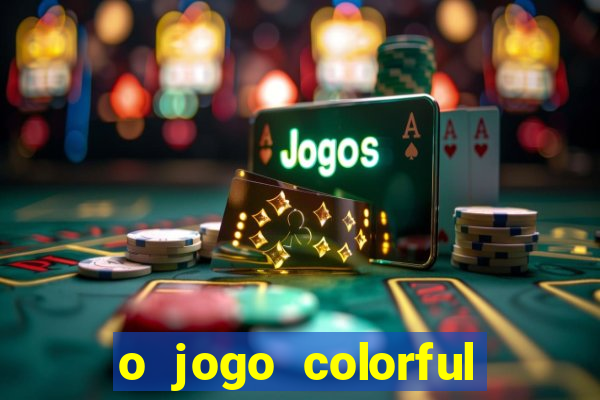 o jogo colorful slots paga mesmo