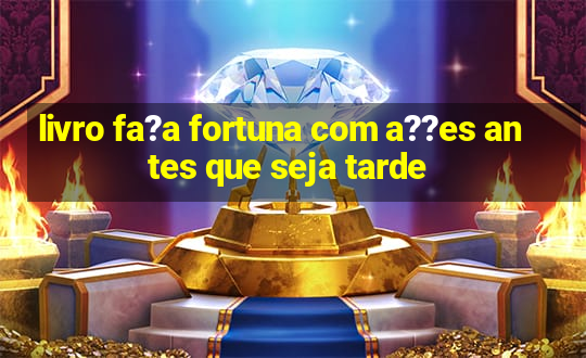 livro fa?a fortuna com a??es antes que seja tarde