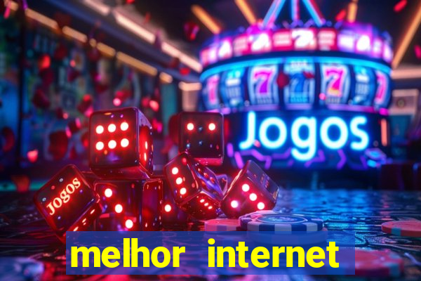 melhor internet para jogos 2024