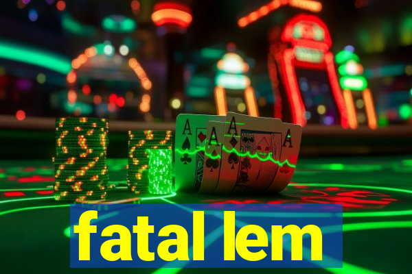 fatal lem