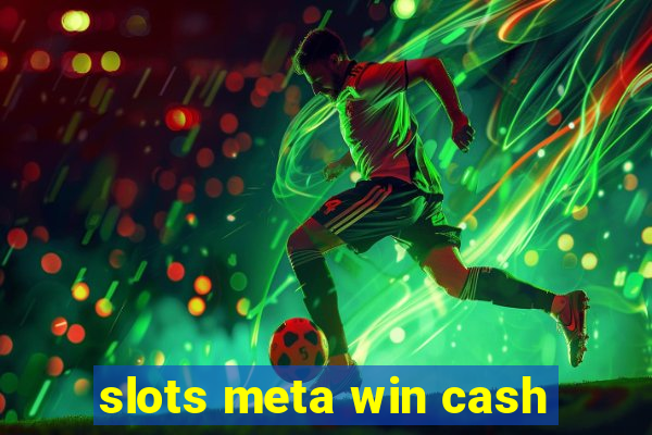 slots meta win cash