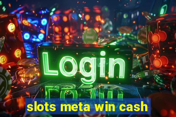 slots meta win cash