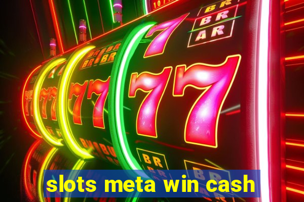 slots meta win cash