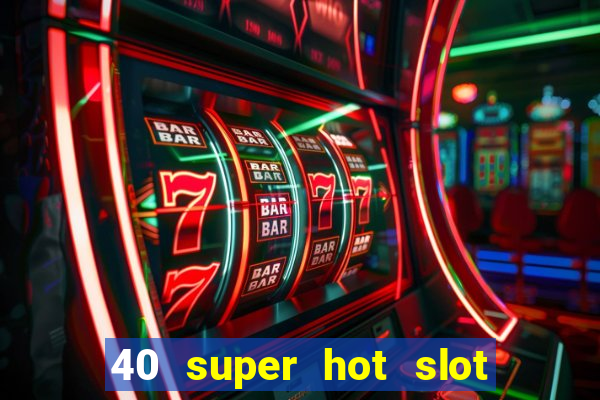 40 super hot slot egt casino