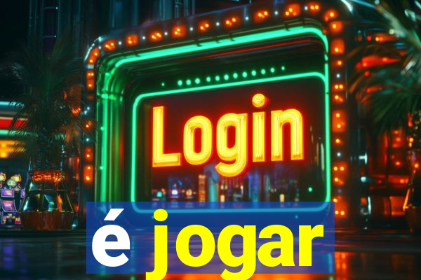 é jogar