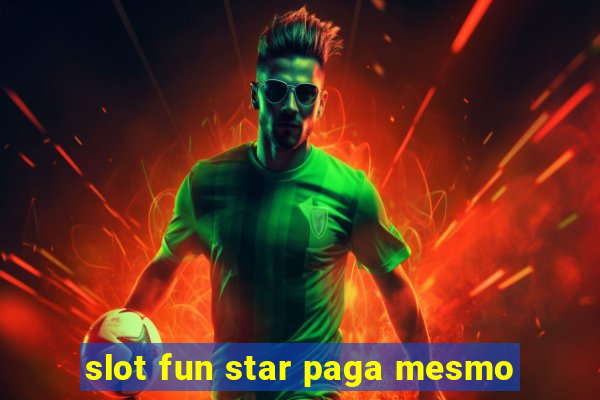 slot fun star paga mesmo