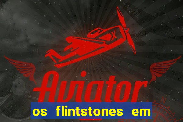 os flintstones em viva rock vegas filme completo dublado