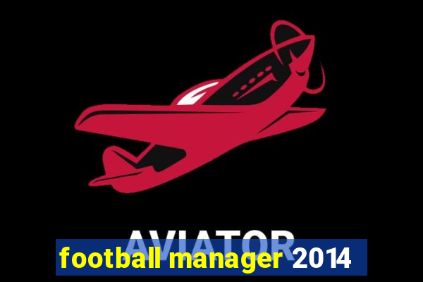 football manager 2014