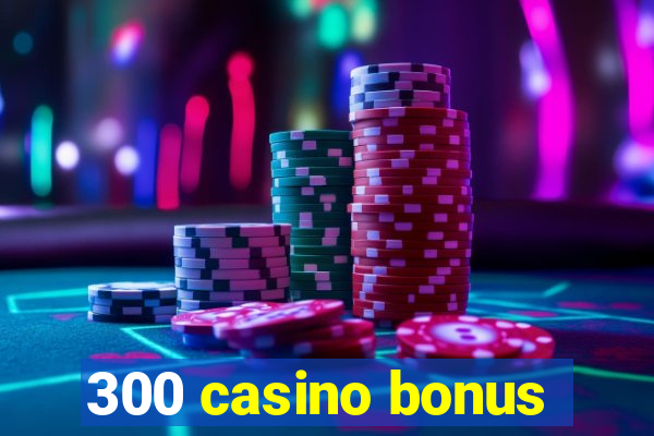 300 casino bonus