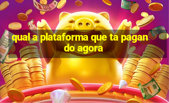 qual a plataforma que ta pagando agora