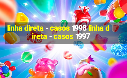 linha direta - casos 1998 linha direta - casos 1997