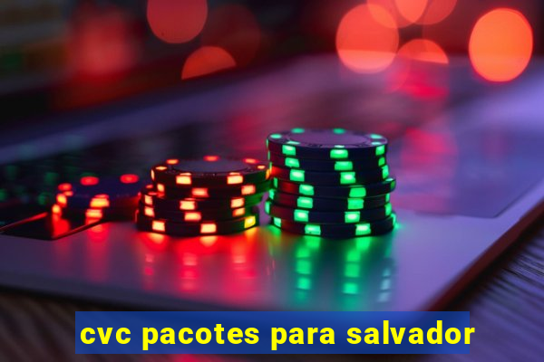 cvc pacotes para salvador