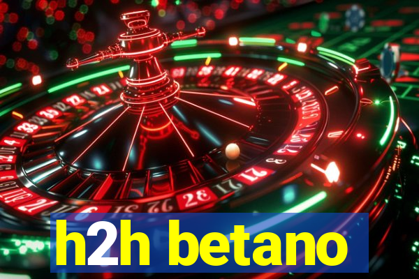 h2h betano