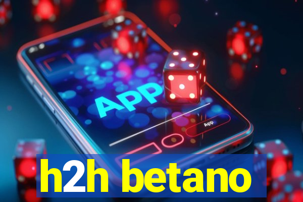 h2h betano