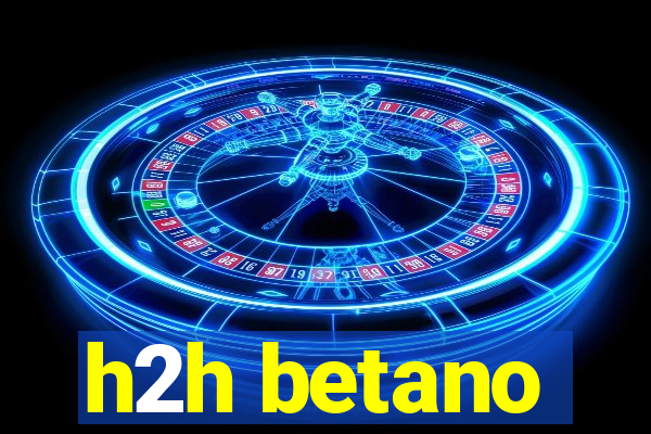 h2h betano