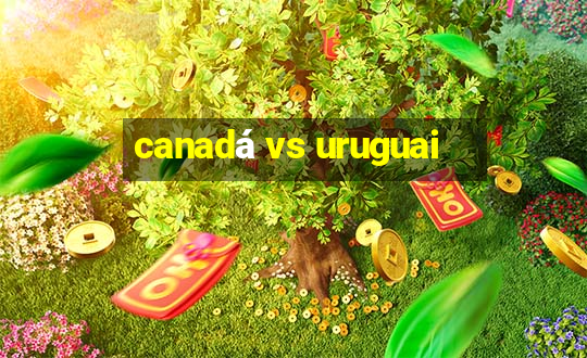 canadá vs uruguai