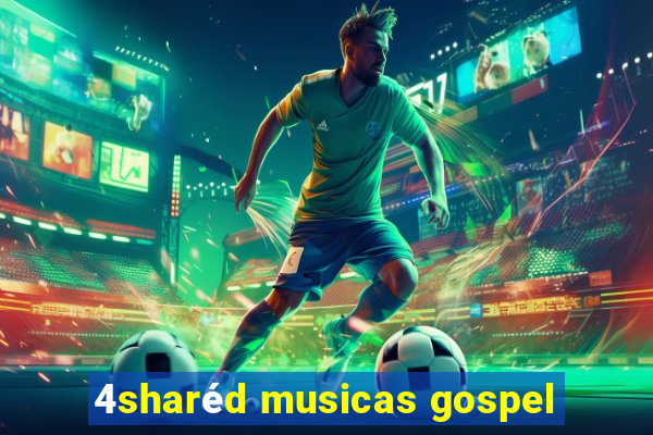 4sharéd musicas gospel