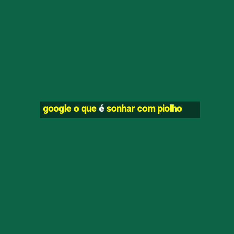 google o que é sonhar com piolho