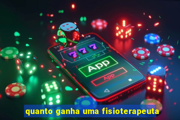 quanto ganha uma fisioterapeuta