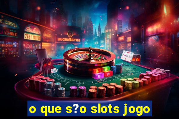 o que s?o slots jogo