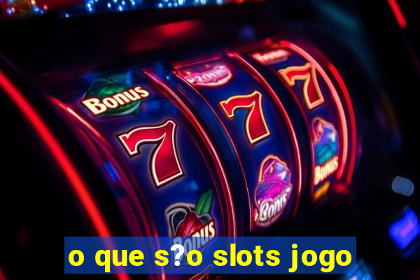 o que s?o slots jogo