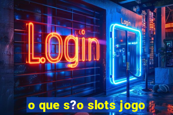 o que s?o slots jogo