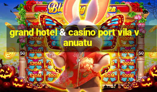 grand hotel & casino port vila vanuatu