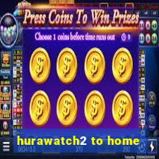 hurawatch2 to home