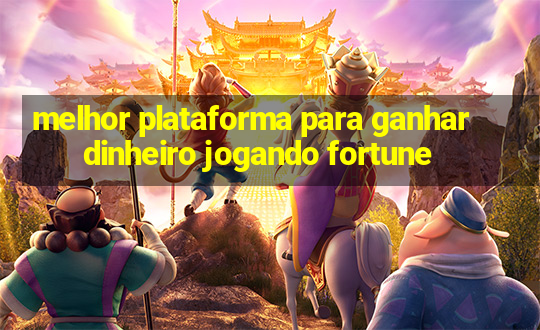 melhor plataforma para ganhar dinheiro jogando fortune