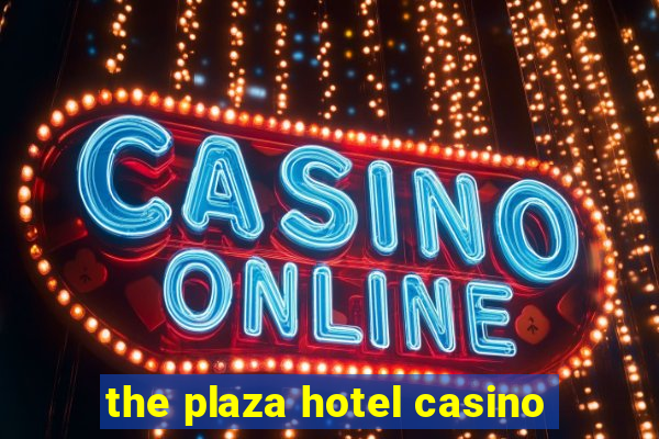 the plaza hotel casino