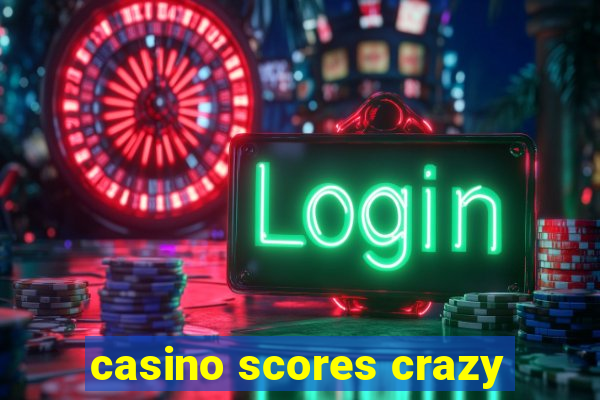 casino scores crazy