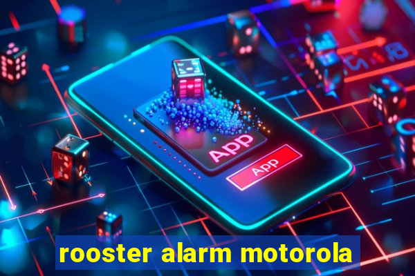 rooster alarm motorola