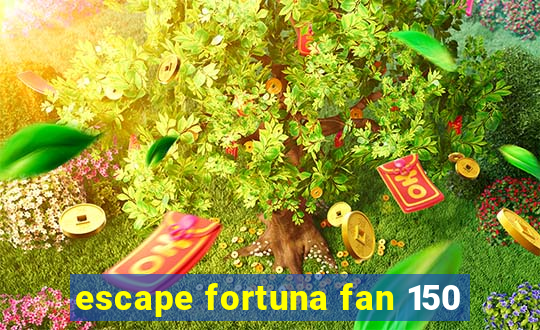 escape fortuna fan 150