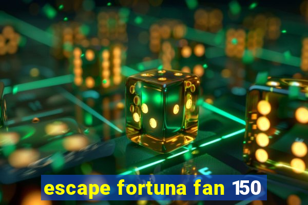 escape fortuna fan 150