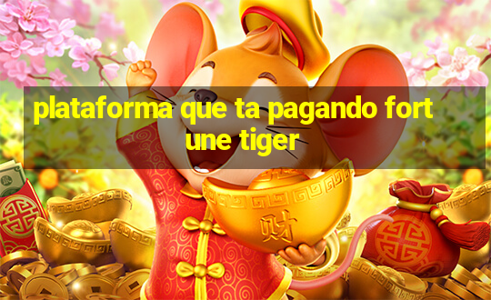 plataforma que ta pagando fortune tiger