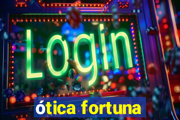 ótica fortuna