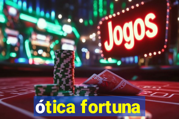 ótica fortuna