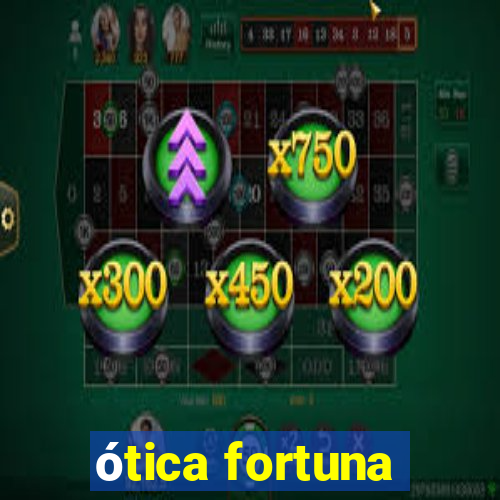 ótica fortuna